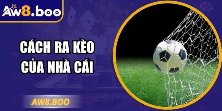 Cách Ra Kèo Của Nhà Cái – Bí Mật Phía Sau Tỷ Lệ Hấp Dẫn