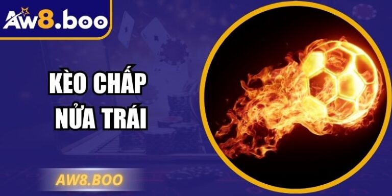 Kèo Chấp Nửa Trái – Kinh Nghiệm Chơi Hiệu Quả Tại AW8