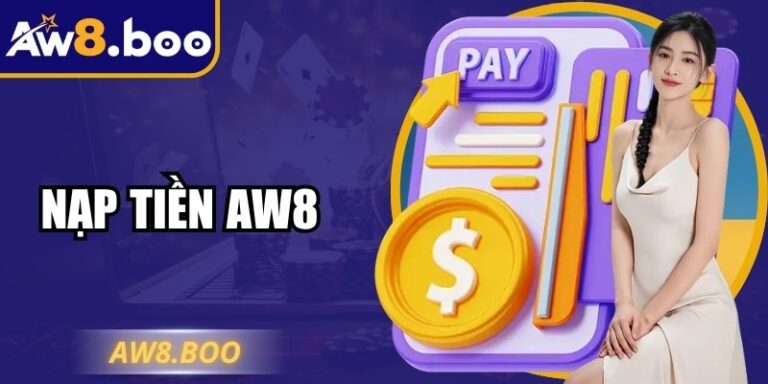 Nạp Tiền AW8 Nhanh Chóng, An Toàn, Hiệu Quả Vượt Trội