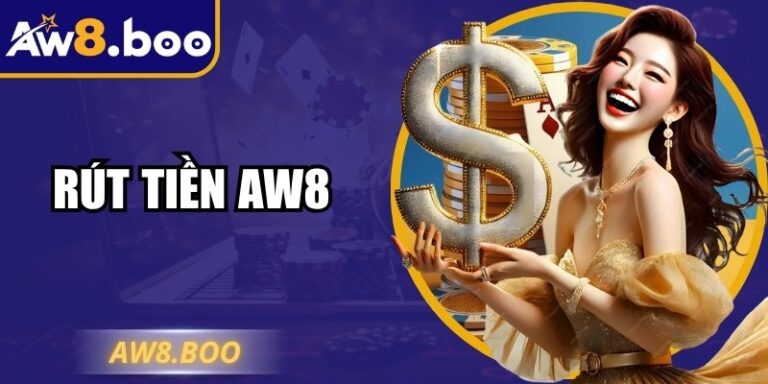 Rút Tiền AW8 Hướng Dẫn Chi Tiết, Nhanh Chóng An Toàn