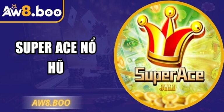 Super ACE nổ hũ AW8 - Bí Quyết Săn Jackpot Tỉ Lệ Cao 2025