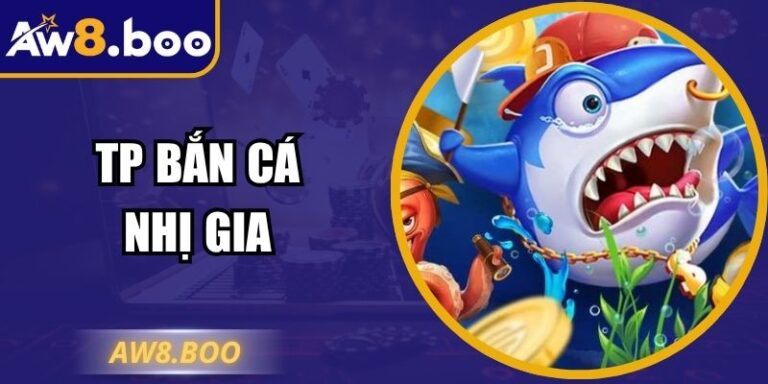 Tp Bắn Cá Nhị Gia – Săn Thưởng Đại Dương Đầy Hấp Dẫn